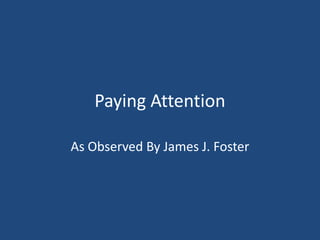 Paying Attention

As Observed By James J. Foster
 