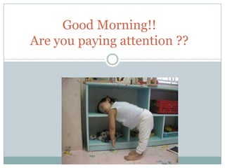 Good Morning!!
Are you paying attention ??
 
