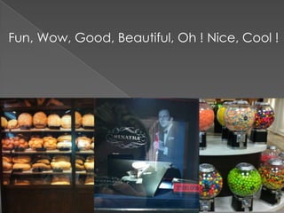 Fun, Wow, Good, Beautiful, Oh ! Nice, Cool !
 