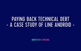 Paying back technical debt - A case study of LINE Android client -