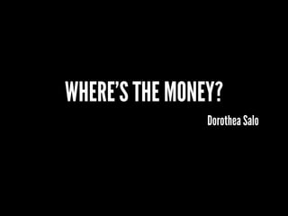 WHERE’S THE MONEY?
Dorothea Salo
 