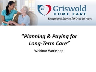 “Planning & Paying for
Long-Term Care”
Webinar Workshop
 