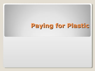 Paying for Plastic 