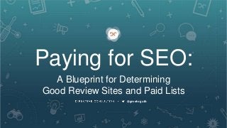 @gmehrguth
Paying for SEO:
A Blueprint for Determining
Good Review Sites and Paid Lists
 
