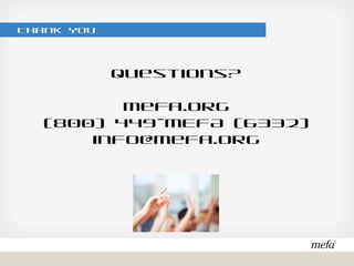 Thank You
Questions?
mefa.org
(800) 449-MEFA (6332)
info@mefa.org
 