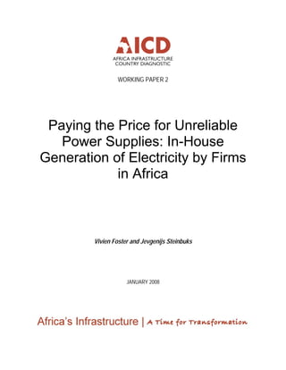 WORKING PAPER 2
Paying the Price for Unreliable
Power Supplies: In-House
Generation of Electricity by Firms
in Africa
Vivien Foster and Jevgenijs Steinbuks
JANUARY 2008
 