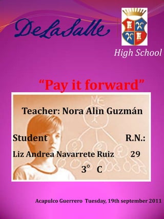 High School “Pay it forward” Teacher: Nora Alin Guzmán 3°C Acapulco Guerrero  Tuesday, 19th september 2011 