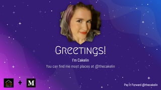 Greetings!
I’m Cakelin
You can find me most places at @thecakelin
2
Pay it Forward @thecakelin
 