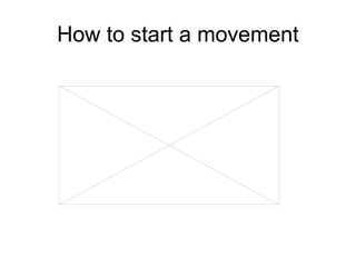 How to start a movement
 