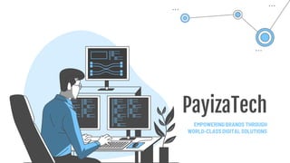 PayizaTech
EMPOWERING BRANDS THROUGH
WORLD-CLASS DIGITAL SOLUTIONS
 
