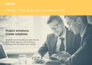 Project emotions.
Create solutions.
Whether you’re building a web-service
or a mobile app, we will develop a
product that will grow your market.
Пейлер. РазработкаПейлер. РазработкаPayler. Mobile&web development
 