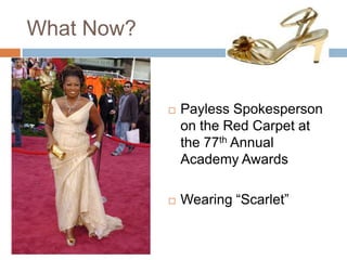What Now?Payless Spokesperson on the Red Carpet at the 77th Annual Academy AwardsWearing “Scarlet”