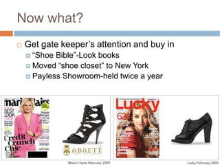 Now what?Get gate keeper’s attention and buy in “Shoe Bible”-Look booksMoved “shoe closet” to New YorkPayless Showroom-held twice a year