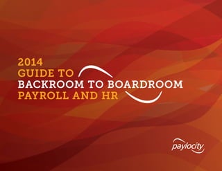2014
GUIDE TO
BACKROOM TO BOARDROOM
PAYROLL AND HR
 