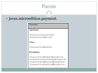 Pacote

javax.microedition.payment.
 