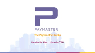 ThePaytmofSriLanka
Ransika De Silva | Founder/CEO
 