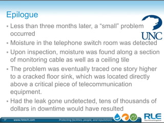 Epilogue 
 Less than three months later, a “small” problem 
occurred 
 Moisture in the telephone switch room was detecte...