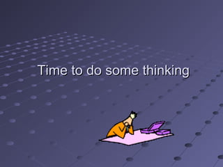 Time to do some thinkingTime to do some thinking
 