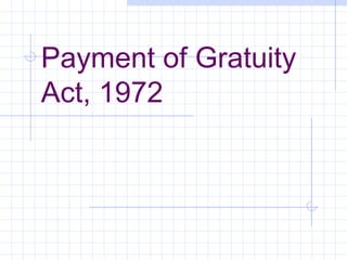 Payment of Gratuity
Act, 1972
 