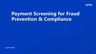 June 24th, 2020
Payment Screening for Fraud
Prevention & Compliance
 