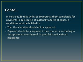 In India Sec.89 read with Sec 10,protects them completely for
payments in due course of materially altered cheques. 2
cond...