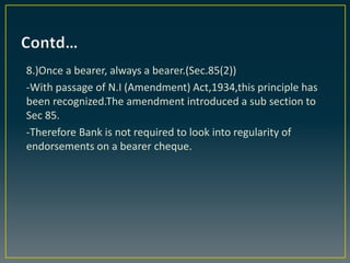 8.)Once a bearer, always a bearer.(Sec.85(2))
-With passage of N.I (Amendment) Act,1934,this principle has
been recognized...