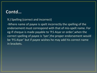 9.) Spelling (correct and incorrect)
-Where name of payee is spelt incorrectly the spelling of the
endorsement must corres...