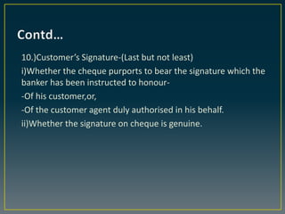 10.)Customer’s Signature-(Last but not least)
i)Whether the cheque purports to bear the signature which the
banker has bee...