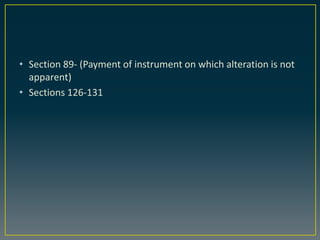 • Section 89- (Payment of instrument on which alteration is not
apparent)
• Sections 126-131
 