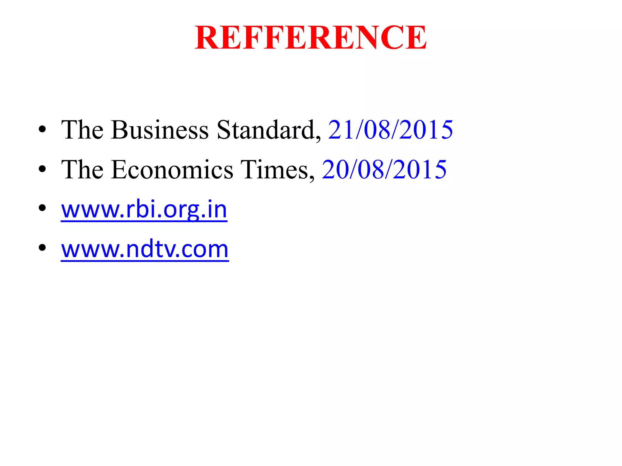 REFFERENCE
• The Business Standard, 21/08/2015
• The Economics Times, 20/08/2015
• www.rbi.org.in
• www.ndtv.com
 