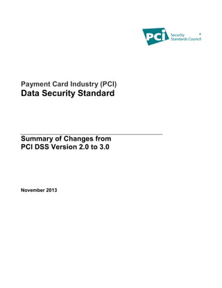 Payment Card Industry (PCI)
Data Security Standard
Summary of Changes from
PCI DSS Version 2.0 to 3.0
November 2013
 