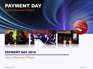 PAYMENT DAY
Future of Business & Players




PAYMENT DAY 2012
Future of Business & Players



11 Prozent Communication       www.mobile-national-days.com
                                                     Version Juli 2012
 
