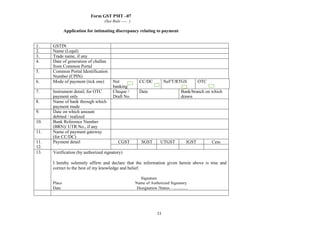 11	
	
Form GST PMT –07
(See Rule ---- )
Application for intimating discrepancy relating to payment
1. GSTIN
2. Name (Legal...