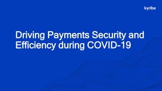 Kyriba.com Copyright © 2020 Kyriba Corp. All rights reserved.
Driving Payments Security and
Efficiency during COVID-19
 