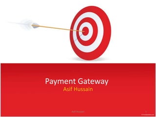 Payment Gateway
    Asif Hussain


       Asif Hussain   1
 