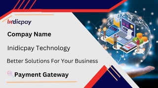 Compay Name
Inidicpay Technology
Better Solutions For Your Business
Payment Gateway
 