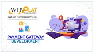 Webplat Technologies Pvt. Ltd.
PAYMENT GATEWAY
DEVELOPMENT
 