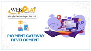 Webplat Technologies Pvt. Ltd.
PAYMENT GATEWAY
DEVELOPMENT
 