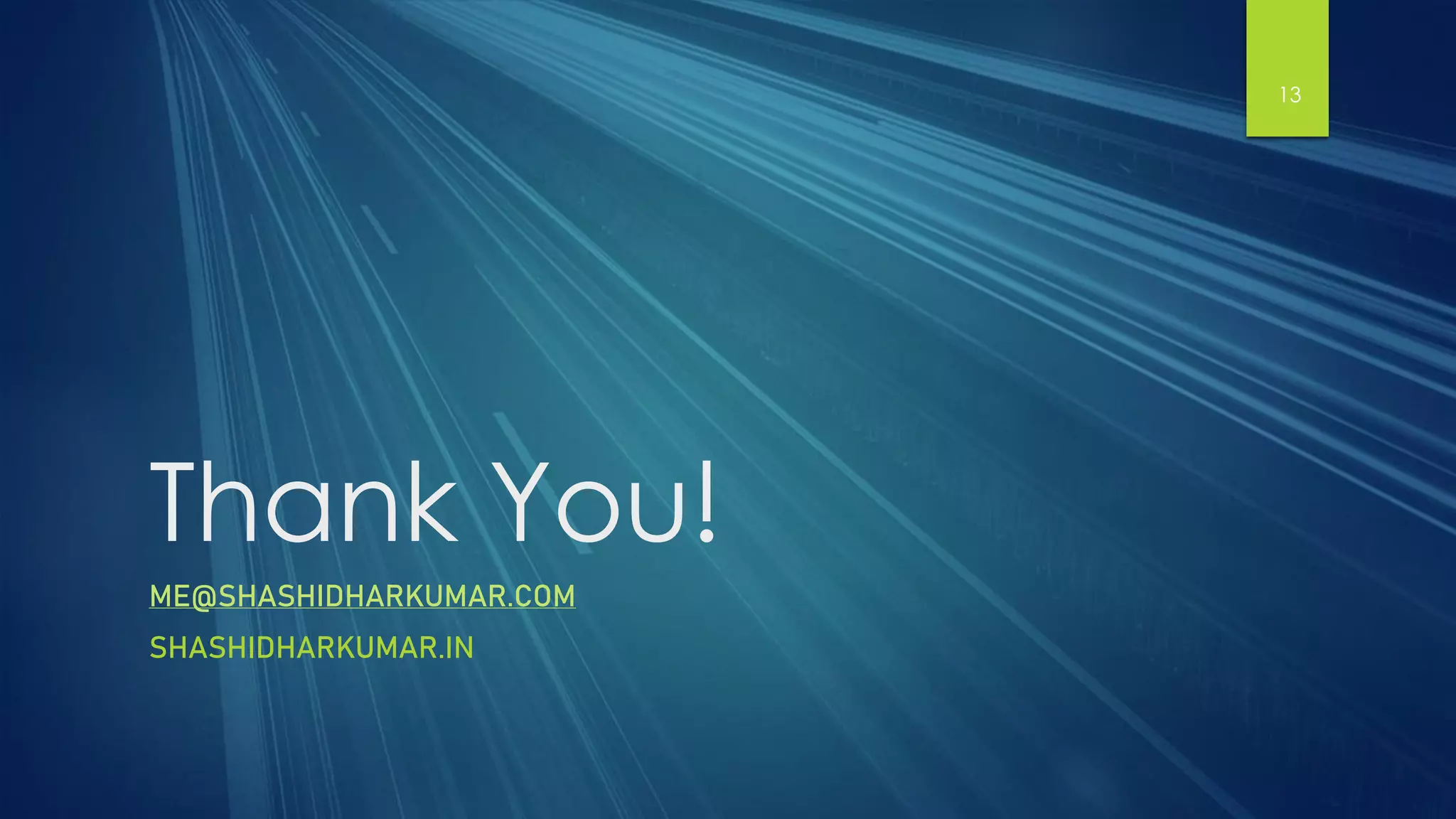 Thank You!
ME@SHASHIDHARKUMAR.COM
SHASHIDHARKUMAR.IN
13
 