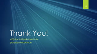 Thank You!
ME@SHASHIDHARKUMAR.COM
SHASHIDHARKUMAR.IN
13
 