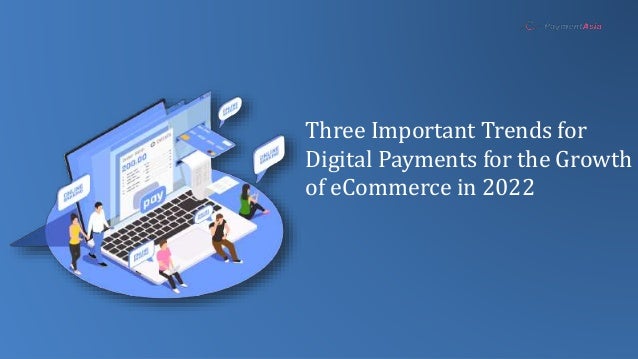 Three Important Trends for
Digital Payments for the Growth
of eCommerce in 2022
 