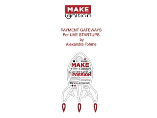 PAYMENT GATEWAYS
 For UAE STARTUPS
         by
  Alexandra Tohme
 