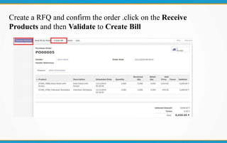 Create a RFQ and confirm the order .click on the Receive
Products and then Validate to Create Bill
 