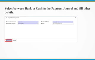 Select between Bank or Cash in the Payment Journel and fill other
details.
 