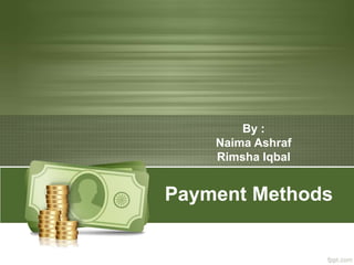 Payment Methods
By :
Naima Ashraf
Rimsha Iqbal
 