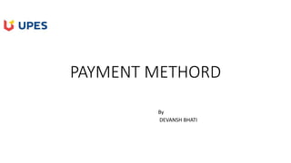 PAYMENT METHORD
By
DEVANSH BHATI
 