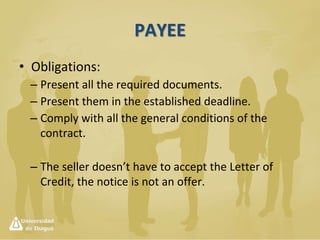 Remitter
• Obligations:
– Inform the payee of the transaction.
• Using SWIFT (Society for Worldwide Interbank Financial
Communication)
• Fax, e-mail (secured connection)
– Consider the request by the applicant.
– Pay
 