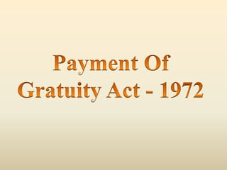 • Latin word – Gratuitous




• Gratuity means a lump sum payment made by an
employer as the retrial reward for his past s...