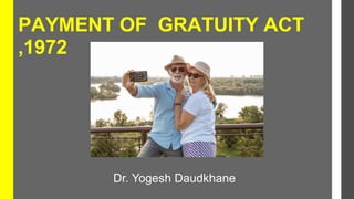 PAYMENT OF GRATUITY ACT
,1972
Dr. Yogesh Daudkhane
 