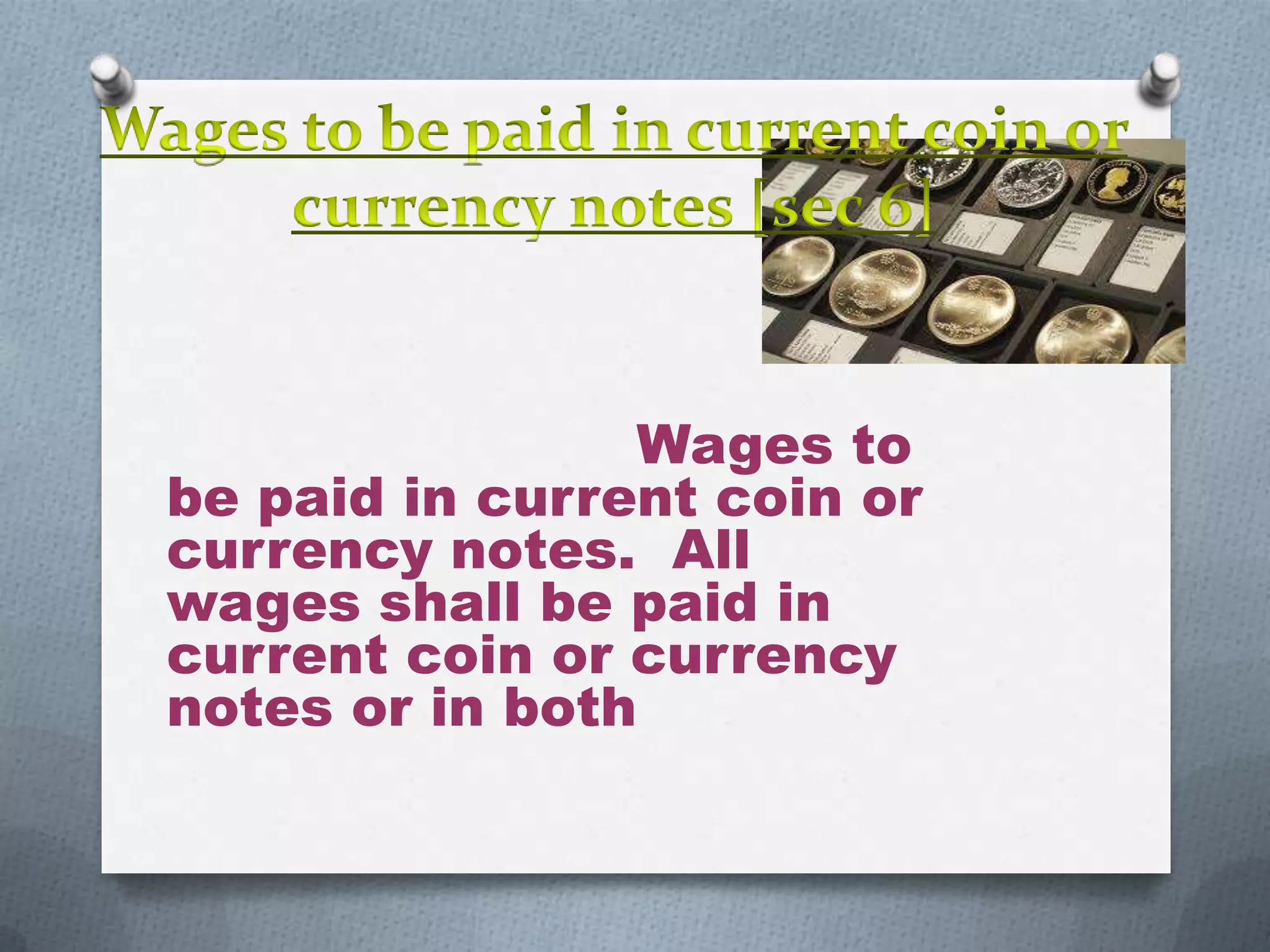 Wages to
be paid in current coin or
currency notes. All
wages shall be paid in
current coin or currency
notes or in both

 